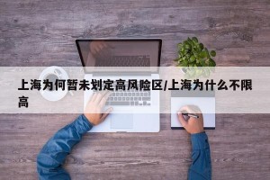 上海为何暂未划定高风险区/上海为什么不限高