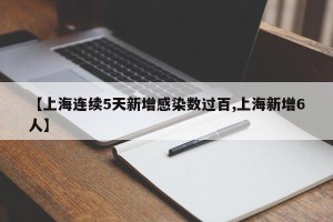 【上海连续5天新增感染数过百,上海新增6人】