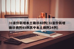 31省份新增本土确诊40例(31省份新增确诊病例49例其中本土病例24例)