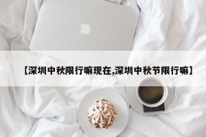 【深圳中秋限行嘛现在,深圳中秋节限行嘛】