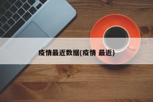 疫情最近数据(疫情 最近)