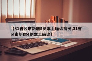 【31省区市新增5例本土确诊病例,31省区市新增4例本土确诊】