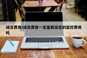 成交费用/成交费用一定是我设定的监控费用吗