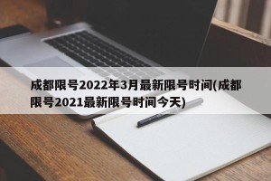 成都限号2022年3月最新限号时间(成都限号2021最新限号时间今天)