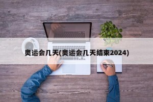 奥运会几天(奥运会几天结束2024)