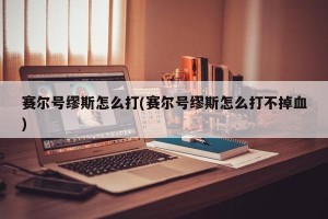 赛尔号缪斯怎么打(赛尔号缪斯怎么打不掉血)