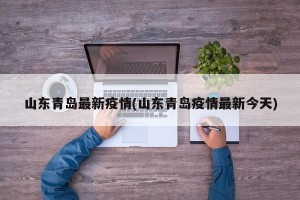 山东青岛最新疫情(山东青岛疫情最新今天)