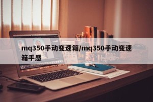 mq350手动变速箱/mq350手动变速箱手感
