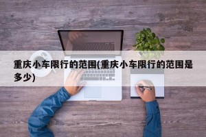 重庆小车限行的范围(重庆小车限行的范围是多少)