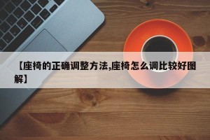 【座椅的正确调整方法,座椅怎么调比较好图解】