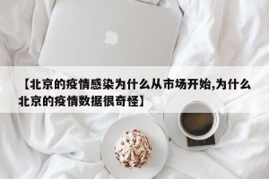 【北京的疫情感染为什么从市场开始,为什么北京的疫情数据很奇怪】