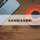 头车车型(头车费用)