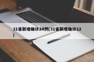 31省新增确诊24例(31省新增确诊22)