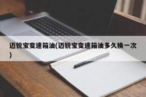 迈锐宝变速箱油(迈锐宝变速箱油多久换一次)