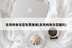东风所有车型及费用表(东风所有车型图片)