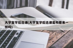 大学复学后选课(大学复学后选课是和原来一样吗)
