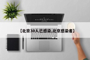 【北京30人已感染,北京感染者】