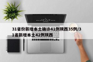 31省份新增本土确诊41例陕西35例/31省新增本土42例陕西