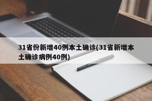 31省份新增40例本土确诊(31省新增本土确诊病例40例)