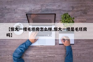 【恒大一楼毛坯房怎么样,恒大一楼是毛坯房吗】