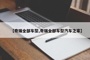 【奇瑞全部车型,奇瑞全部车型汽车之家】