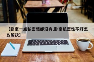 【卧室一点私密感都没有,卧室私密性不好怎么解决】