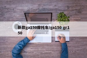 新款ga150摩托车/ga150 gr150