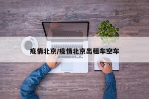 疫情北京/疫情北京出租车空车