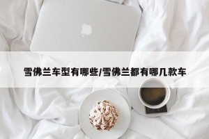 雪佛兰车型有哪些/雪佛兰都有哪几款车