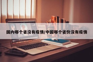 国内哪个省没有疫情/中国哪个省份没有疫情