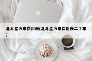 北斗星汽车费用表(北斗星汽车费用表二手车)