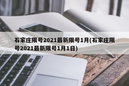 石家庄限号2021最新限号1月(石家庄限号2021最新限号1月1日)