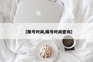 【限号时间,限号时间查询】