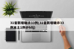 31省新增确诊33例(31省新增确诊33例本土1例@hllj)
