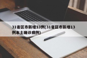 31省区市新增13例(31省区市新增13例本土确诊病例)