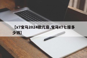 【x7宝马2024款几座,宝马x7七座多少钱】