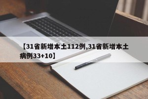 【31省新增本土112例,31省新增本土病例33+10】