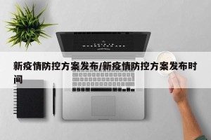 新疫情防控方案发布/新疫情防控方案发布时间