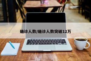 确诊人数/确诊人数突破12万