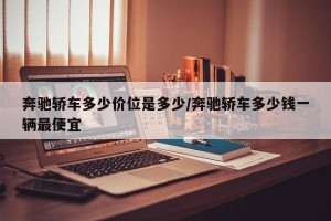 奔驰轿车多少价位是多少/奔驰轿车多少钱一辆最便宜