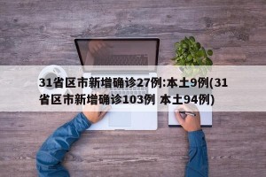 31省区市新增确诊27例:本土9例(31省区市新增确诊103例 本土94例)