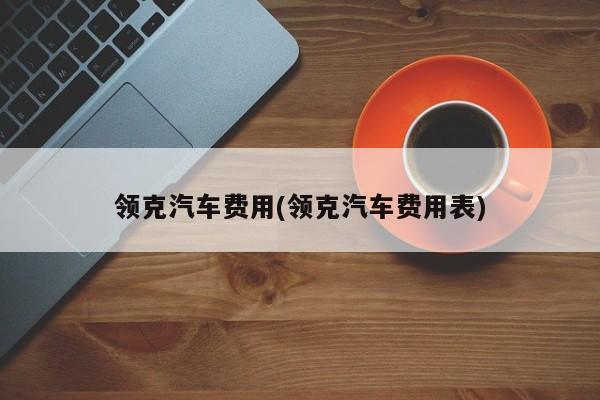 领克汽车费用(领克汽车费用表)