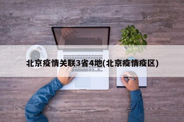 北京疫情关联3省4地(北京疫情疫区)