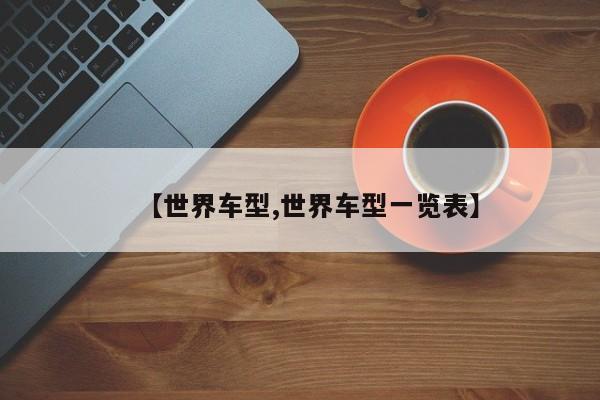 【世界车型,世界车型一览表】