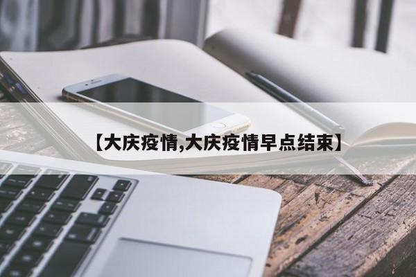【大庆疫情,大庆疫情早点结束】